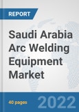 Saudi Arabia Arc Welding Equipment Market: Prospects, Trends Analysis, Market Size and Forecasts up to 2028- Product Image