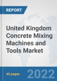 United Kingdom Concrete Mixing Machines and Tools Market: Prospects, Trends Analysis, Market Size and Forecasts up to 2028- Product Image