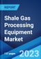 Shale Gas Processing Equipment Market: Global Industry Trends, Share, Size, Growth, Opportunity and Forecast 2022-2027 - Product Image