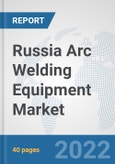 Russia Arc Welding Equipment Market: Prospects, Trends Analysis, Market Size and Forecasts up to 2028- Product Image