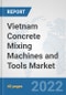 Vietnam Concrete Mixing Machines and Tools Market: Prospects, Trends Analysis, Market Size and Forecasts up to 2028 - Product Thumbnail Image