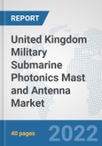 United Kingdom Military Submarine Photonics Mast and Antenna Market: Prospects, Trends Analysis, Market Size and Forecasts up to 2028- Product Image