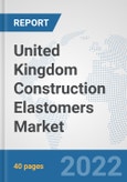 United Kingdom Construction Elastomers Market: Prospects, Trends Analysis, Market Size and Forecasts up to 2028- Product Image