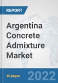 Argentina Concrete Admixture Market: Prospects, Trends Analysis, Market Size and Forecasts up to 2028- Product Image