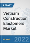 Vietnam Construction Elastomers Market: Prospects, Trends Analysis, Market Size and Forecasts up to 2028- Product Image