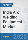 India Arc Welding Equipment Market: Prospects, Trends Analysis, Market Size and Forecasts up to 2028- Product Image