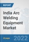 India Arc Welding Equipment Market: Prospects, Trends Analysis, Market Size and Forecasts up to 2028 - Product Thumbnail Image