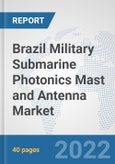 Brazil Military Submarine Photonics Mast and Antenna Market: Prospects, Trends Analysis, Market Size and Forecasts up to 2028- Product Image