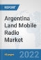 Argentina Land Mobile Radio Market: Prospects, Trends Analysis, Market Size and Forecasts up to 2028 - Product Thumbnail Image