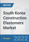 South Korea Construction Elastomers Market: Prospects, Trends Analysis, Market Size and Forecasts up to 2028- Product Image