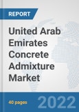 United Arab Emirates Concrete Admixture Market: Prospects, Trends Analysis, Market Size and Forecasts up to 2028- Product Image