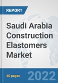 Saudi Arabia Construction Elastomers Market: Prospects, Trends Analysis, Market Size and Forecasts up to 2028- Product Image