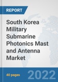 South Korea Military Submarine Photonics Mast and Antenna Market: Prospects, Trends Analysis, Market Size and Forecasts up to 2028- Product Image