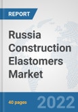 Russia Construction Elastomers Market: Prospects, Trends Analysis, Market Size and Forecasts up to 2028- Product Image