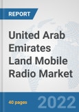 United Arab Emirates Land Mobile Radio Market: Prospects, Trends Analysis, Market Size and Forecasts up to 2028- Product Image