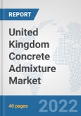 United Kingdom Concrete Admixture Market: Prospects, Trends Analysis, Market Size and Forecasts up to 2028- Product Image
