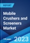 Mobile Crushers and Screeners Market: Global Industry Trends, Share, Size, Growth, Opportunity and Forecast 2023-2028 - Product Image