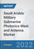 Saudi Arabia Military Submarine Photonics Mast and Antenna Market: Prospects, Trends Analysis, Market Size and Forecasts up to 2028- Product Image