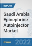 Saudi Arabia Epinephrine Autoinjector Market: Prospects, Trends Analysis, Market Size and Forecasts up to 2028- Product Image