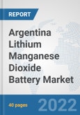 Argentina Lithium Manganese Dioxide Battery Market: Prospects, Trends Analysis, Market Size and Forecasts up to 2028- Product Image
