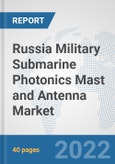 Russia Military Submarine Photonics Mast and Antenna Market: Prospects, Trends Analysis, Market Size and Forecasts up to 2028- Product Image