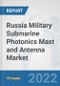 Russia Military Submarine Photonics Mast and Antenna Market: Prospects, Trends Analysis, Market Size and Forecasts up to 2028 - Product Thumbnail Image