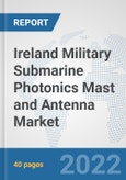 Ireland Military Submarine Photonics Mast and Antenna Market: Prospects, Trends Analysis, Market Size and Forecasts up to 2028- Product Image