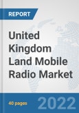 United Kingdom Land Mobile Radio Market: Prospects, Trends Analysis, Market Size and Forecasts up to 2028- Product Image
