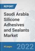 Saudi Arabia Silicone Adhesives and Sealants Market: Prospects, Trends Analysis, Market Size and Forecasts up to 2028- Product Image