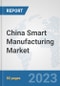 China Smart Manufacturing Market: Prospects, Trends Analysis, Market Size and Forecasts up to 2030 - Product Thumbnail Image