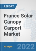 France Solar Canopy Carport Market: Prospects, Trends Analysis, Market Size and Forecasts up to 2028- Product Image