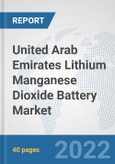 United Arab Emirates Lithium Manganese Dioxide Battery Market: Prospects, Trends Analysis, Market Size and Forecasts up to 2028- Product Image