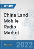 China Land Mobile Radio Market: Prospects, Trends Analysis, Market Size and Forecasts up to 2028- Product Image