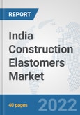 India Construction Elastomers Market: Prospects, Trends Analysis, Market Size and Forecasts up to 2028- Product Image
