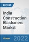 India Construction Elastomers Market: Prospects, Trends Analysis, Market Size and Forecasts up to 2028 - Product Thumbnail Image