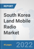 South Korea Land Mobile Radio Market: Prospects, Trends Analysis, Market Size and Forecasts up to 2028- Product Image