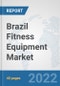 Brazil Fitness Equipment Market: Prospects, Trends Analysis, Market Size and Forecasts up to 2028 - Product Thumbnail Image