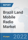 Brazil Land Mobile Radio Market: Prospects, Trends Analysis, Market Size and Forecasts up to 2028- Product Image