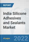 India Silicone Adhesives and Sealants Market: Prospects, Trends Analysis, Market Size and Forecasts up to 2028- Product Image