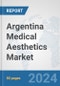 Argentina Medical Aesthetics Market: Prospects, Trends Analysis, Market Size and Forecasts up to 2030 - Product Image