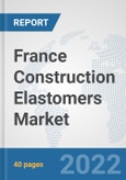 France Construction Elastomers Market: Prospects, Trends Analysis, Market Size and Forecasts up to 2028- Product Image