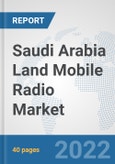 Saudi Arabia Land Mobile Radio Market: Prospects, Trends Analysis, Market Size and Forecasts up to 2028- Product Image