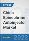 China Epinephrine Autoinjector Market: Prospects, Trends Analysis, Market Size and Forecasts up to 2028- Product Image