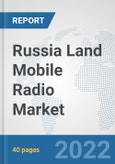 Russia Land Mobile Radio Market: Prospects, Trends Analysis, Market Size and Forecasts up to 2028- Product Image