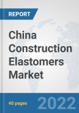 China Construction Elastomers Market: Prospects, Trends Analysis, Market Size and Forecasts up to 2028- Product Image