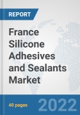 France Silicone Adhesives and Sealants Market: Prospects, Trends Analysis, Market Size and Forecasts up to 2028- Product Image