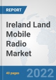 Ireland Land Mobile Radio Market: Prospects, Trends Analysis, Market Size and Forecasts up to 2028- Product Image