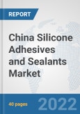 China Silicone Adhesives and Sealants Market: Prospects, Trends Analysis, Market Size and Forecasts up to 2028- Product Image