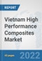 Vietnam High Performance Composites Market: Prospects, Trends Analysis, Market Size and Forecasts up to 2028 - Product Thumbnail Image