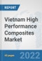 Vietnam High Performance Composites Market: Prospects, Trends Analysis, Market Size and Forecasts up to 2028 - Product Thumbnail Image